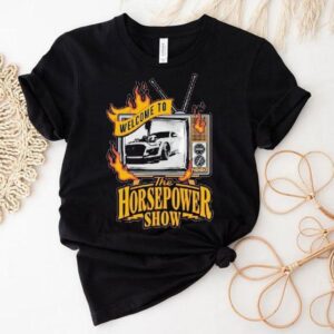 Welcome To The Horsepower Show Tv Car Shirt