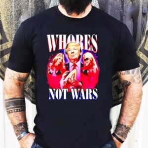Whores Not Wars Trump Shirt