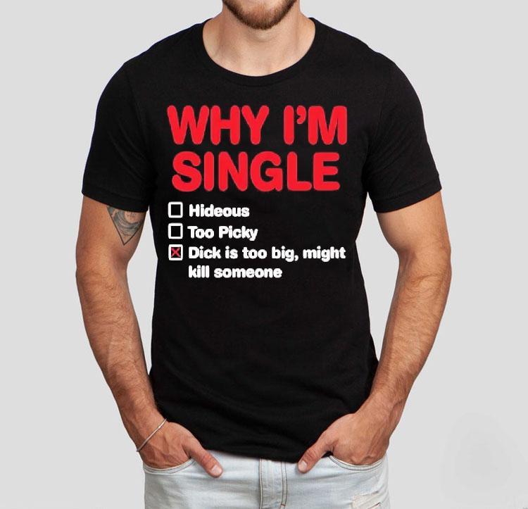 Wild Bobby Why I’m Single Hideous Too Picky Dick Is Too Big Might Kill Someone Shirt Wild Bobby Why I’m Single Hideous Too Picky Dick Is Too Big Might Kill Someone Shirt