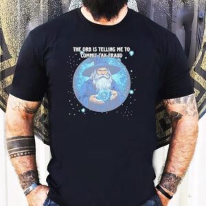 Wizard The Orb Is Telling Me To Commit Tax Fraud Tshirt