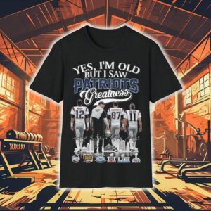 Yes I’m Old But I Saw New England Patriots Greatness Brady Coach Gronkowski Edelman Signatures 2025 Shirt