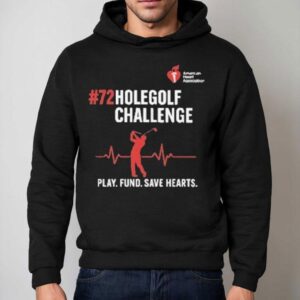 72 Hole Golf Challenge Play Fund Save Hearts American Heart Association Shirt 2 Hole Golf Challenge Play Fund Save Hearts American Heart Association Hoodie