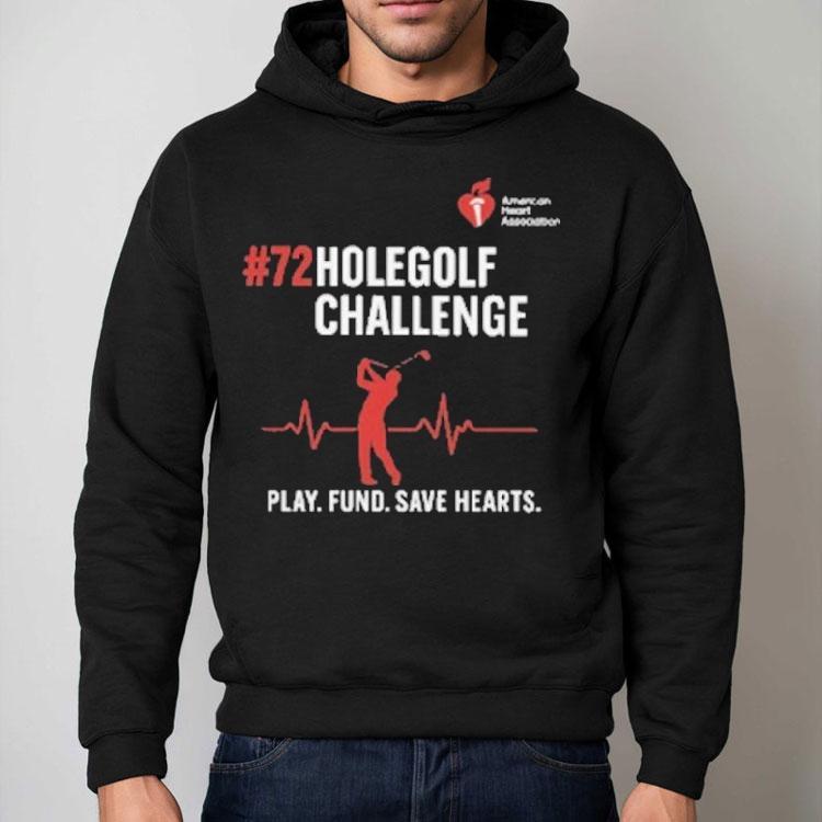 72 Hole Golf Challenge Play Fund Save Hearts American Heart Association Shirt 72 Hole Golf Challenge Play Fund Save Hearts American Heart Association Shirt