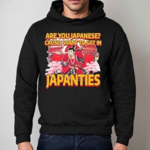 Are You Japanese Cause I Want To Get In Japanties Graphic Shirt 2 Are You Japanese Cause I Want To Get In Japanties Graphic Hoodie