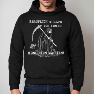 Beruflich Wollte Ich Immer Was Mit Menschen Machen Shirt 2 Beruflich Wollte Ich Immer Was Mit Menschen Machen Hoodie