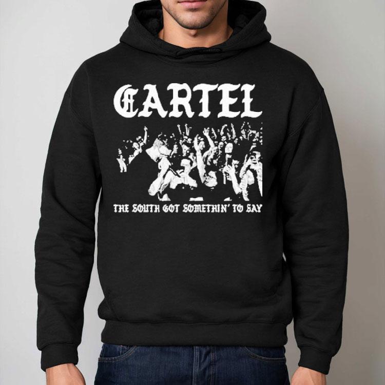 Cartel The South Got Somethin’ To Say Shirt Cartel The South Got Somethin’ To Say Shirt
