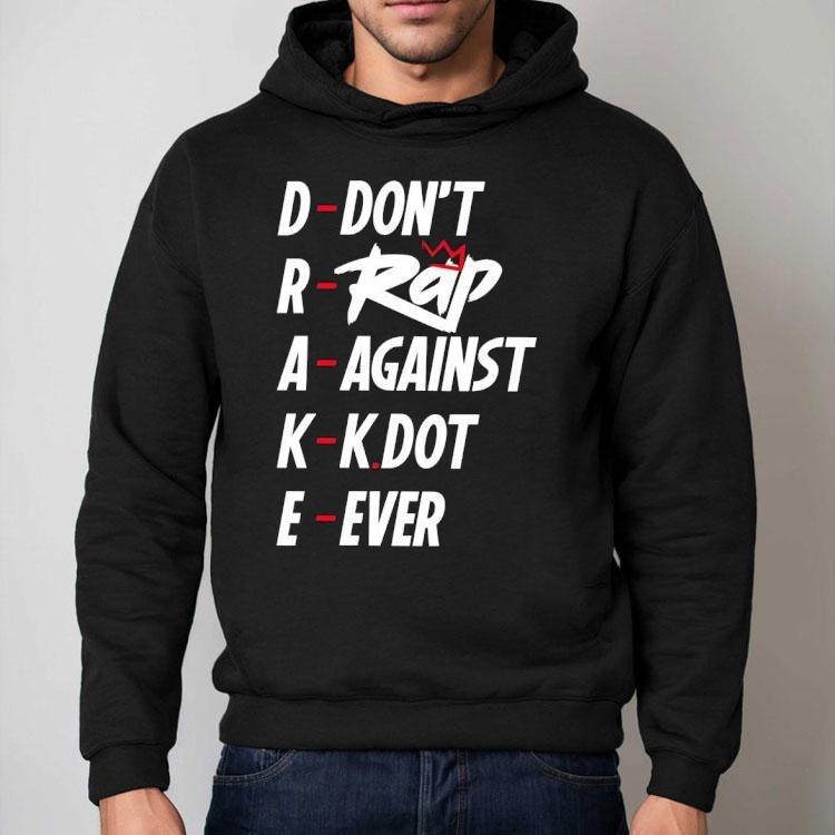Drake Don’t Rap Against Kdot Ever Shirt Drake Don’t Rap Against Kdot Ever Shirt