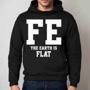 Fe The Earth Is Flat Shir 2 Fe The Earth Is Flat Shir Hoodie