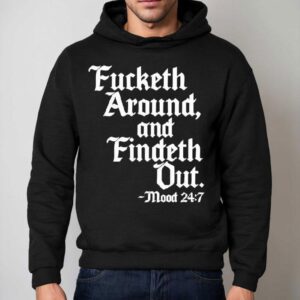 Fucketh Around And Findeth Out Mood Hoodie