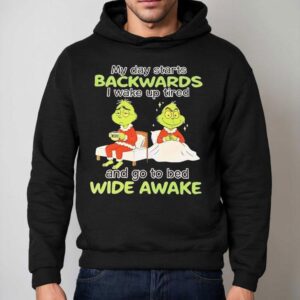 Grinch My Day Starts Backwards I Wake Up Tired And Go To Bed Wide Awake Christmas Hoodie