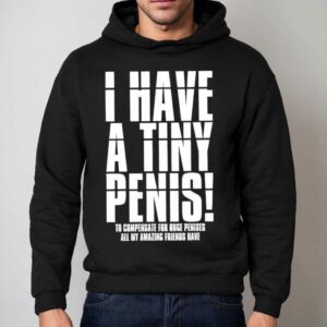 I Have A Tiny Penis To Compensate For Huge Penises Hoodie