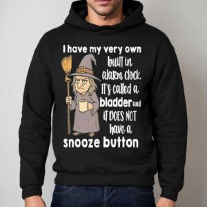 I Have My Very Own Built In Alarm Clock It S Called A Bladder And It Does Not Have A Snooze Button Hoodie