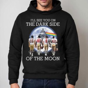 I Ll See You On The Dark Side Of The Moon San Francisco Ers Legends Signatures Hoodie