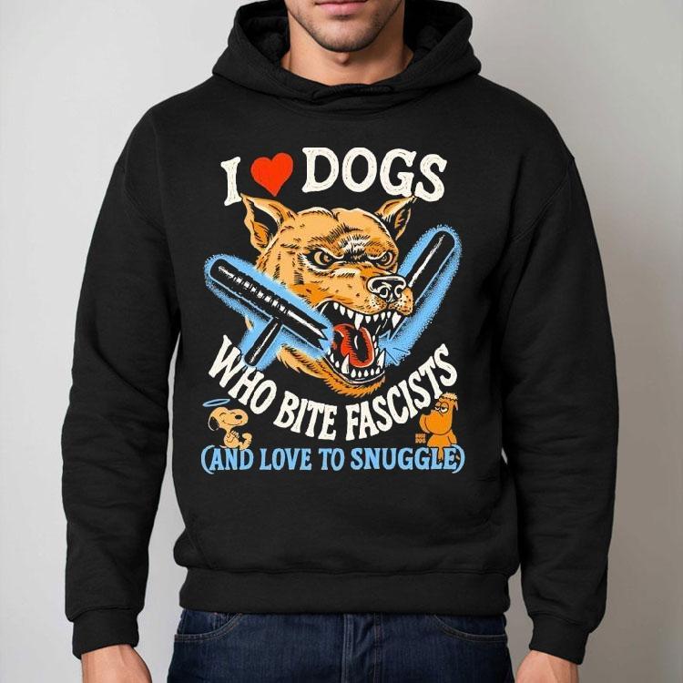 I Love Dog Who Bite Fascists And Love To Snuggle Shirt I Love Dog Who Bite Fascists And Love To Snuggle Shirt