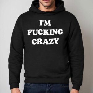 I M Fucking Crazy Text Original Hoodie