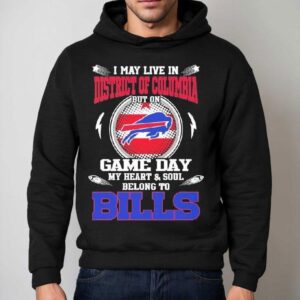 I May Live In District Of Columbia But On Game Day My Heart Soul Belong To Buffalo Bills 2025 Shirt 2 I May Live In District Of Columbia But On Game Day My Heart Soul Belong To Buffalo Bills Hoodie