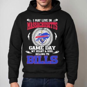 I May Live In Massachusetts But On Game Day My Heart Soul Belong To Buffalo Bills 2025 Shirt 2 I May Live In Massachusetts But On Game Day My Heart Soul Belong To Buffalo Bills Hoodie