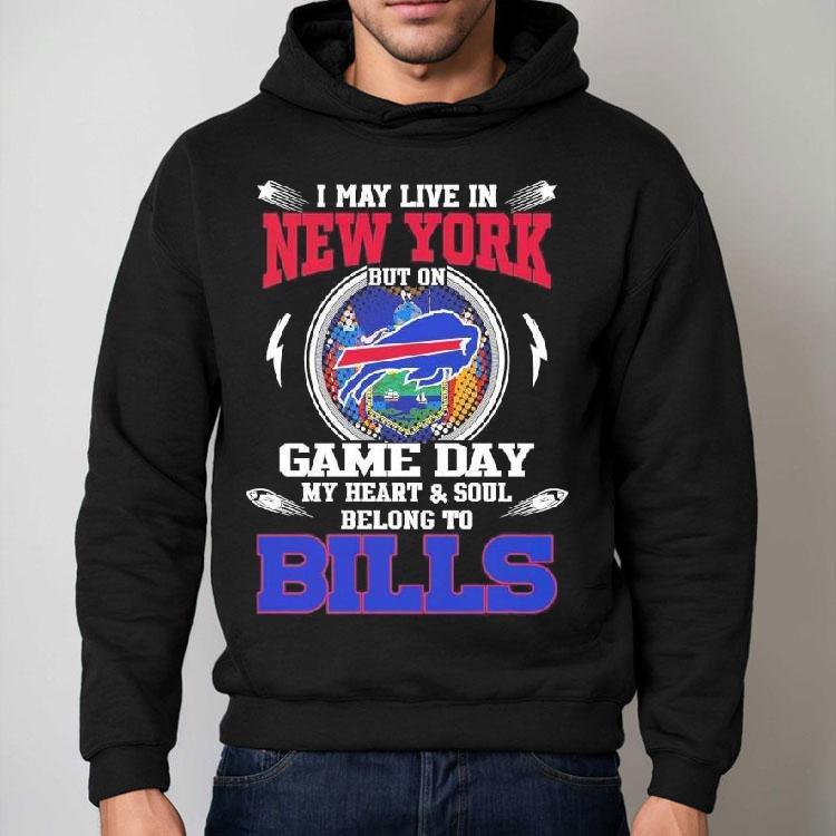 I May Live In New York But On Game Day My Heart Soul Belong To Buffalo Bills 2025 Shirt I May Live In New York But On Game Day My Heart Soul Belong To Buffalo Bills 2025 Shirt