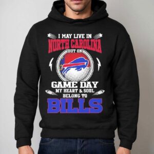 I May Live In North Carolina But On Game Day My Heart Soul Belong To Buffalo Bills 2025 Shirt 2 I May Live In North Carolina But On Game Day My Heart Soul Belong To Buffalo Bills Hoodie