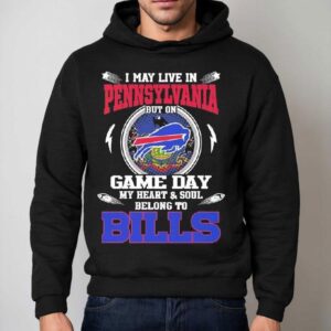 I May Live In Pennsylvania But On Game Day My Heart Soul Belong To Buffalo Bills 2025 Shirt 2 I May Live In Pennsylvania But On Game Day My Heart Soul Belong To Buffalo Bills Hoodie