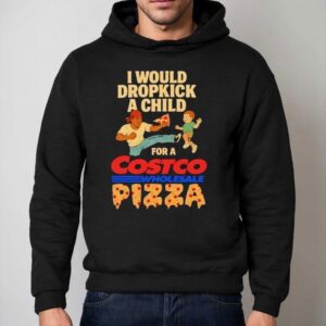I Would Dropkick A Child For A Costco Wholesale Pizza Hoodie