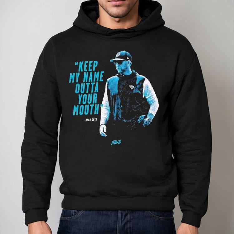 Liam Coen Coach Carolina Panthers Keep My Name Outta Your Mouth Shirt Liam Coen Coach Carolina Panthers Keep My Name Outta Your Mouth Shirt