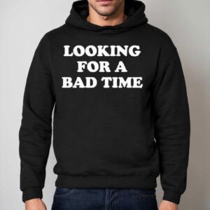 Looking For A Bad Time Hoodie