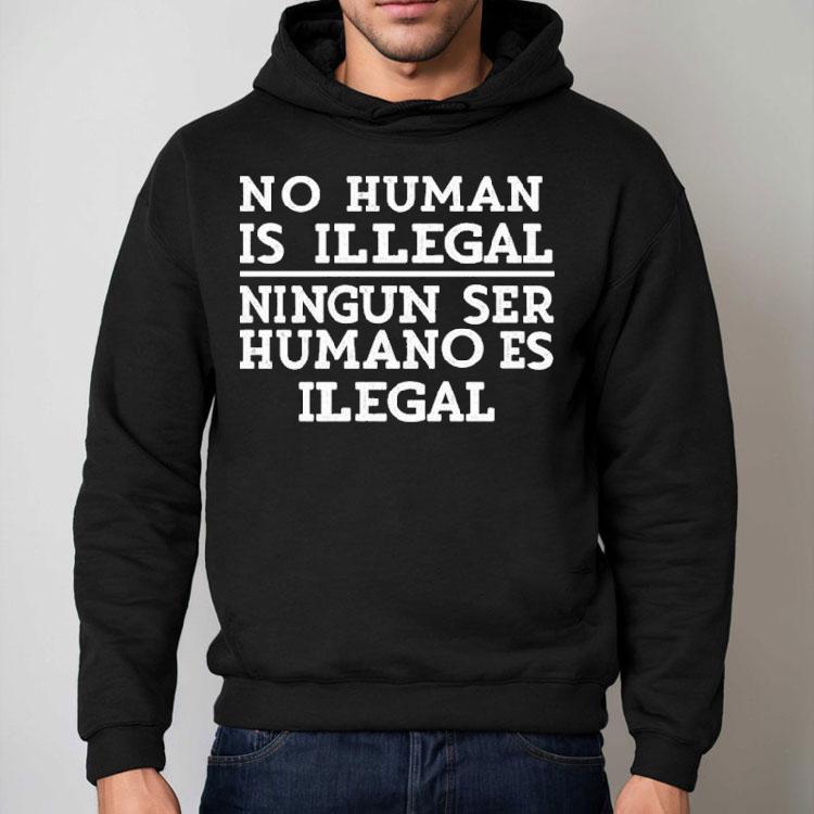 No Human Is Illegal Ningun Ser Humano Es Ilegal Shirt No Human Is Illegal Ningun Ser Humano Es Ilegal Shirt