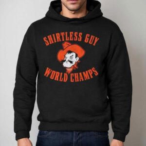 Oklahoma State Cowboys Shirtless Guy World Champs Shirt 2 Oklahoma State Cowboys Less Guy World Champs Hoodie
