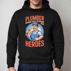 Plumber Because Even Electricians Need Heroes Hoodie