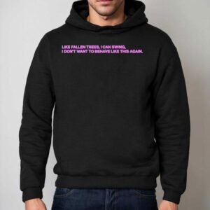 President Like Fallen Trees I Can Swing I Don T Want To Behave Like This Again Hoodie