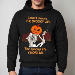 Pumpkin Skeleton I Didn't Choose The Spooky Life The Spooky Life Chose Me Shirt 2 Pumpkin Skeleton I Didn T Choose The Spooky Life The Spooky Life Chose Me Hoodie