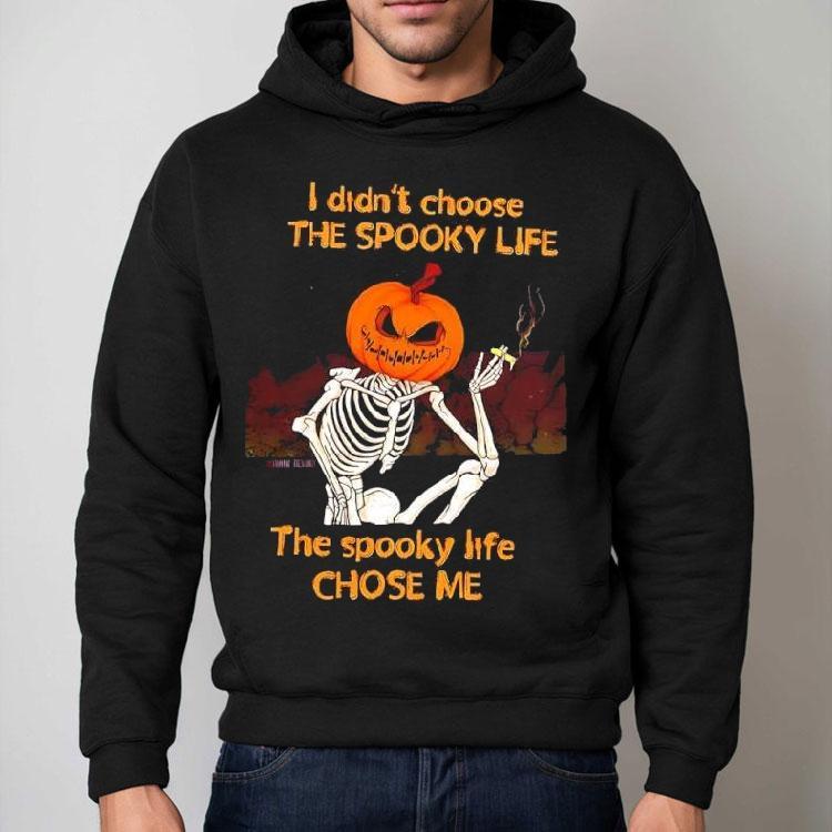 Pumpkin Skeleton I Didn’t Choose The Spooky Life The Spooky Life Chose Me Shirt Pumpkin Skeleton I Didn’t Choose The Spooky Life The Spooky Life Chose Me Shirt
