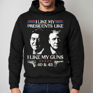Ronald Reagan And Trump I Like My Presidents Like I Like My Guns 40 And 45 Shirt 2 Ronald Reagan And Trump I Like My Presidents Like I Like My Guns And Hoodie