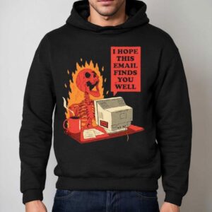 Skeleton I Hope This Email Finds You Well Shirt 2 Skeleton I Hope This Email Finds You Well Hoodie