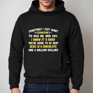 Sometimes I Just Want Someone To Hug Me And Say I Know It S Hard You Re Going To Be Okay Hoodie