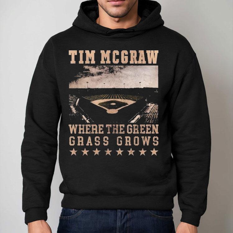 Tim Mcgraw Where The Green Grass Grows Baseball Field Stadium Shirt Tim Mcgraw Where The Green Grass Grows Baseball Field Stadium Shirt