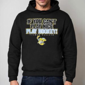 Toledo Walleye If You Can't Play Nice Play Hockey Shirt 2 Toledo Walleye If You Can T Play Nice Play Hockey Hoodie
