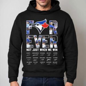 Toronto Blue Jays Forever Not Just When We Win Signatures 2025 Shirt 2 Toronto Blue Jays Forever Not Just When We Win Signatures Hoodie