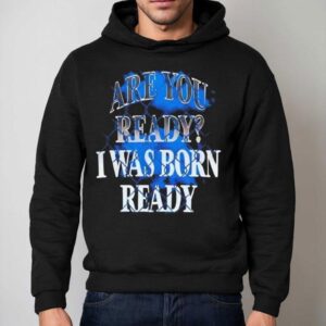 Toronto Blue Jays Mlb Baseball Are You Ready I Was Born Ready Shirt 2 Toronto Blue Jays Mlb Baseball Are You Ready I Was Born Ready Hoodie