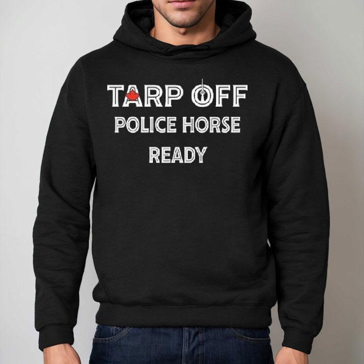 Toronto Blue Jays Tarp Off Police Horse Ready Shirt Toronto Blue Jays Tarp Off Police Horse Ready Shirt