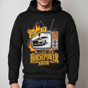 Welcome To The Horsepower Show Tv Car Shirt 2 Welcome To The Horsepower Show Tv Car Hoodie