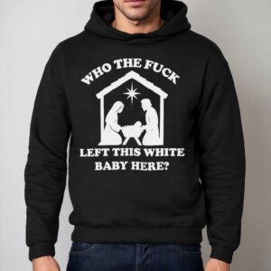 Who Left This Left This White Baby Here Hoodie