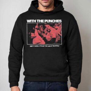 With The Punches Keep It Going It's Not The End Of The World Shirt 2 With The Punches Keep It Going It S Not The End Of The World Hoodie