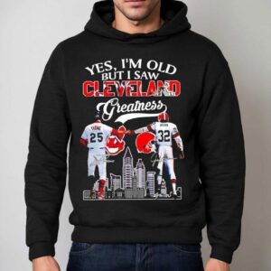 Yes I'm Old But I Saw Cleveland Greatness Cleveland Indians And Cleveland Browns Signatures Shirt 2 Yes I M Old But I Saw Cleveland Greatness Cleveland Indians And Cleveland Browns Signatures Hoodie