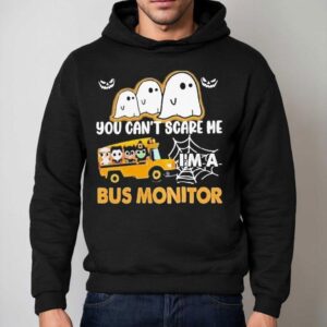 You Can't Scare Me I'm A Bus Monitor Ghost Halloween Shirt 2 You Can T Scare Me I M A Bus Monitor Ghost Halloween Hoodie