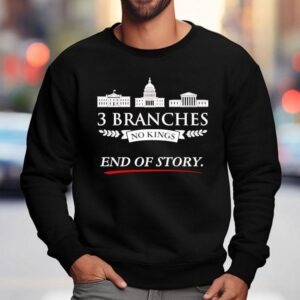 3 Branches No Kings End Of Story Shirt 3 Branches No Kings End Of Story Sweatshirt