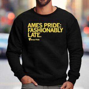 Ames Pride Fashionably Late Shirt 3 Ames Pride Fashionably Late Sweatshirt