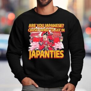 Are You Japanese Cause I Want To Get In Japanties Graphic Shirt 3 Are You Japanese Cause I Want To Get In Japanties Graphic Sweatshirt