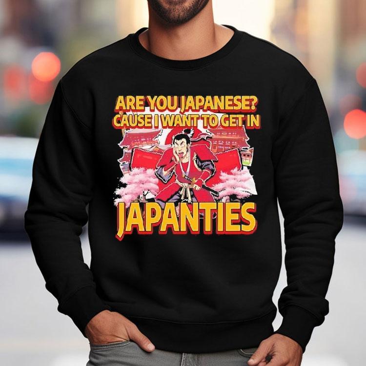 Are You Japanese Cause I Want To Get In Japanties Graphic Shirt Are You Japanese Cause I Want To Get In Japanties Graphic Shirt